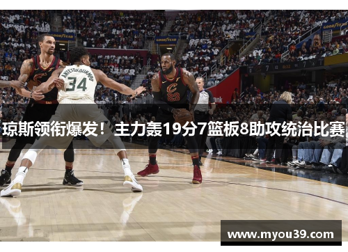 琼斯领衔爆发！主力轰19分7篮板8助攻统治比赛